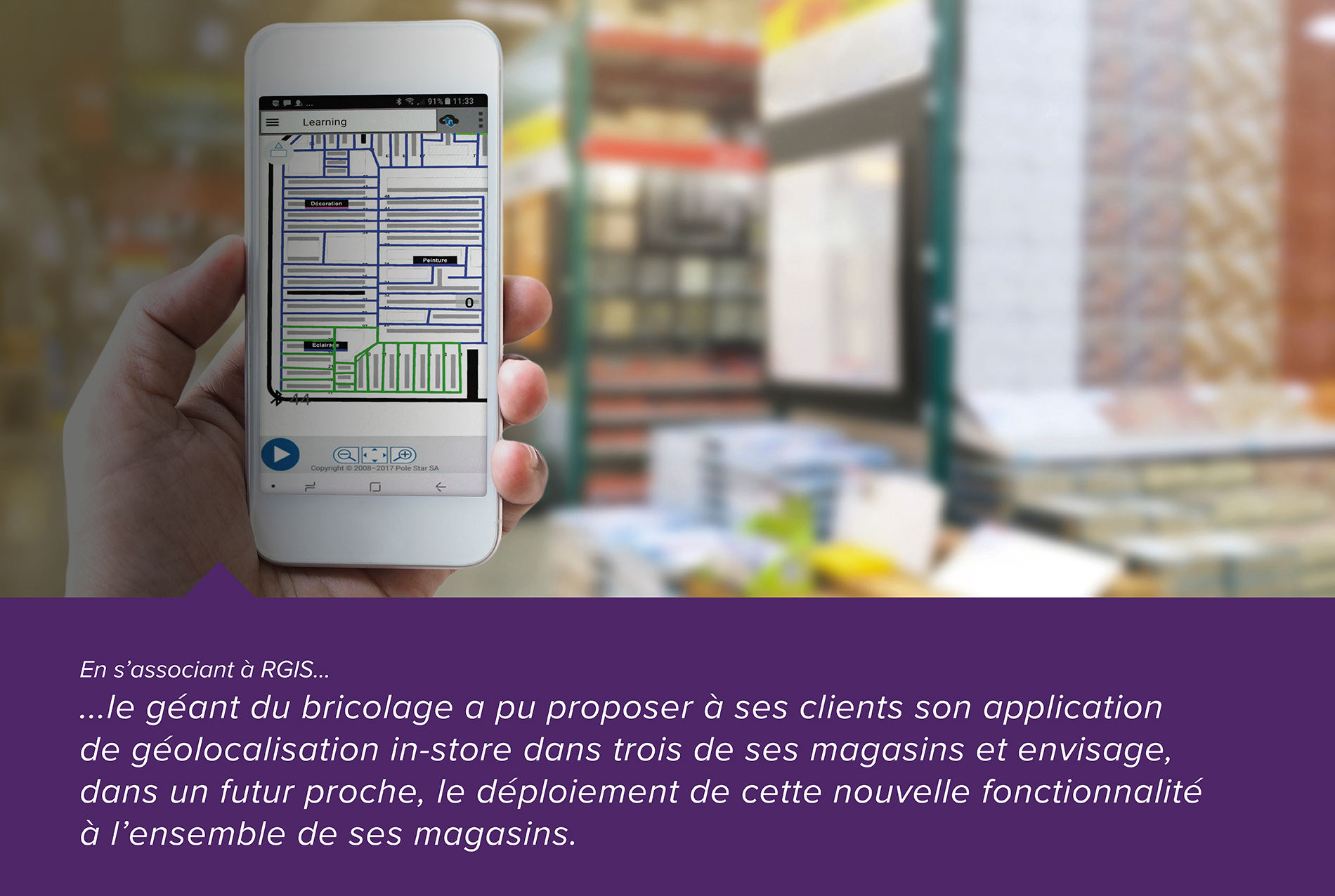 En s'associant à RGIS... Le géant du bricolage a pu proposer à ses clients son application de géolocalisation in-store dans trois de ses magasins et nvisage dans un futur proche, le déploiement de cette nouvelle fonctionnalité à l'ensemble de ses magasins